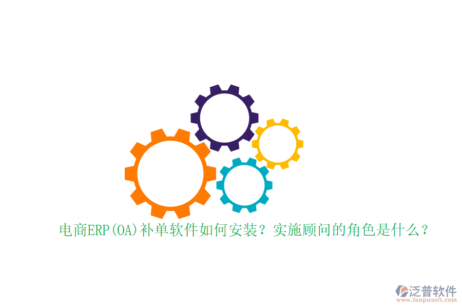 電商ERP(OA)補單軟件如何安裝？實施顧問的角色是什么？