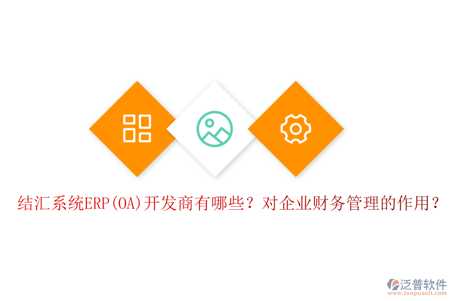 結(jié)匯系統(tǒng)ERP(OA)開發(fā)商有哪些？對(duì)企業(yè)財(cái)務(wù)管理的作用？