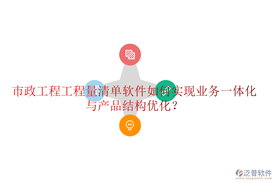 市政工程工程量清單軟件如何實(shí)現(xiàn)業(yè)務(wù)一體化與產(chǎn)品結(jié)構(gòu)優(yōu)化？