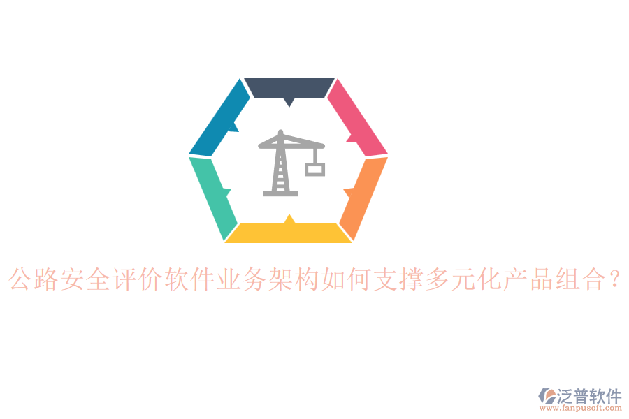 公路安全評價軟件業(yè)務(wù)架構(gòu)如何支撐多元化產(chǎn)品組合？