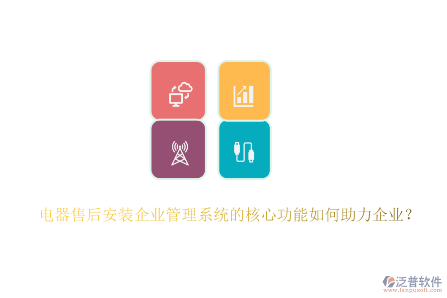 電器售后安裝企業(yè)管理系統(tǒng)的核心功能如何助力企業(yè)？