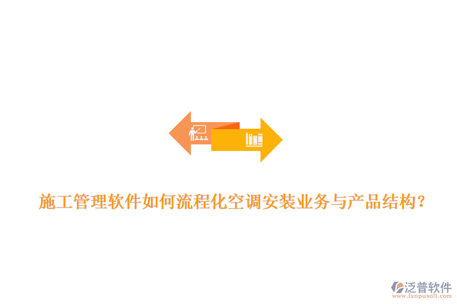 施工管理軟件如何流程化空調安裝業(yè)務與產(chǎn)品結構？