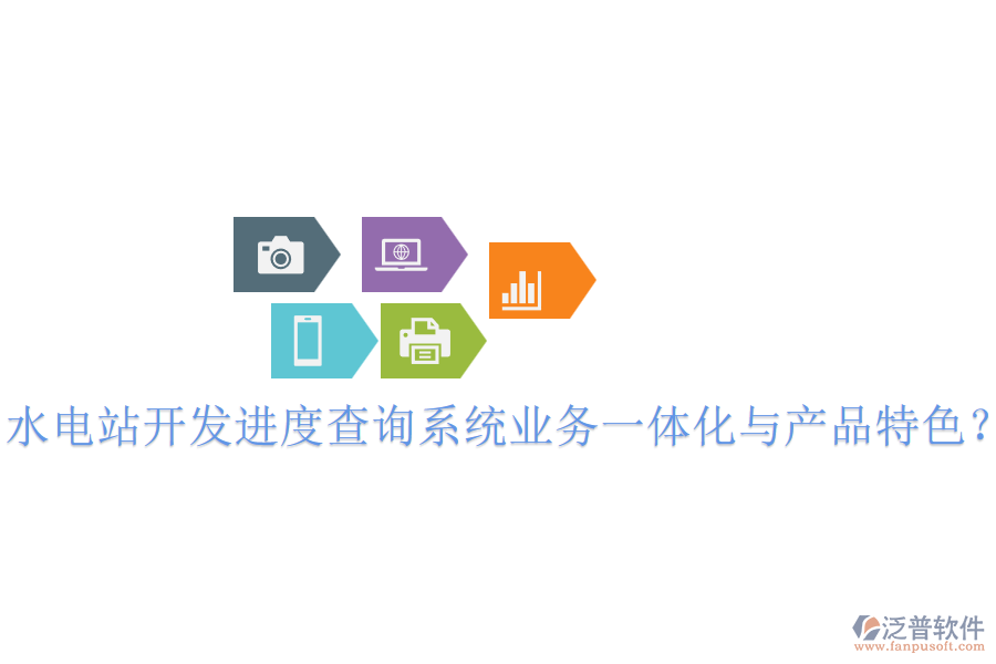 水電站開發(fā)進度查詢系統(tǒng)業(yè)務(wù)一體化與產(chǎn)品特色？