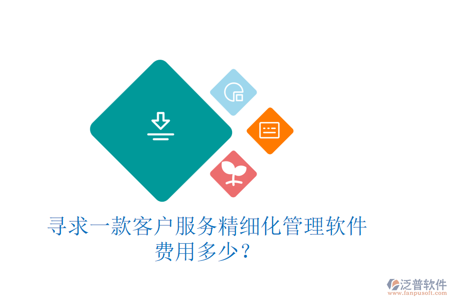 尋求一款客戶服務(wù)精細(xì)化管理軟件，費(fèi)用多少？