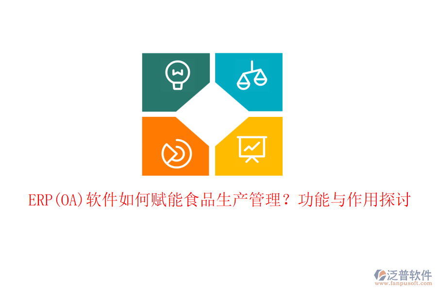 ERP(OA)軟件如何賦能食品生產(chǎn)管理？功能與作用探討