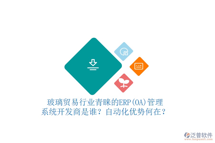 玻璃貿(mào)易行業(yè)青睞的ERP(OA)管理系統(tǒng)開發(fā)商是誰？自動化優(yōu)勢何在？