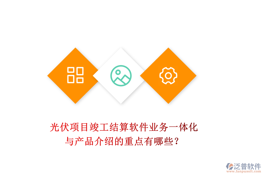 光伏項目竣工結(jié)算軟件：業(yè)務(wù)一體化與產(chǎn)品介紹的重點有哪些？