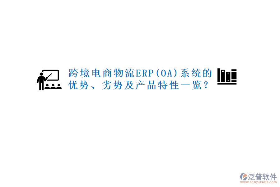 跨境電商物流ERP(OA)系統(tǒng)的優(yōu)勢、劣勢及產(chǎn)品特性一覽？
