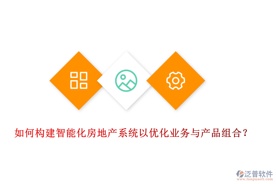 如何構(gòu)建智能化房地產(chǎn)系統(tǒng)以?xún)?yōu)化業(yè)務(wù)與產(chǎn)品組合？