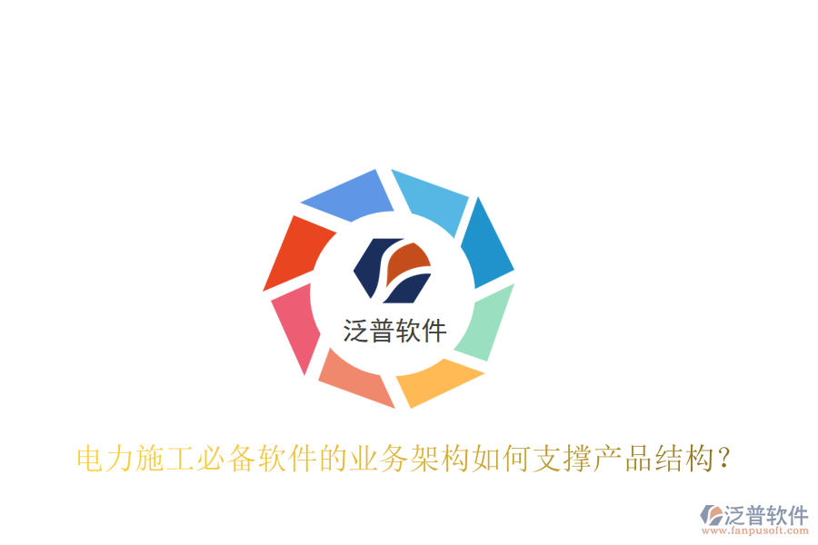 電力施工必備軟件的業(yè)務(wù)架構(gòu)如何支撐產(chǎn)品結(jié)構(gòu)？