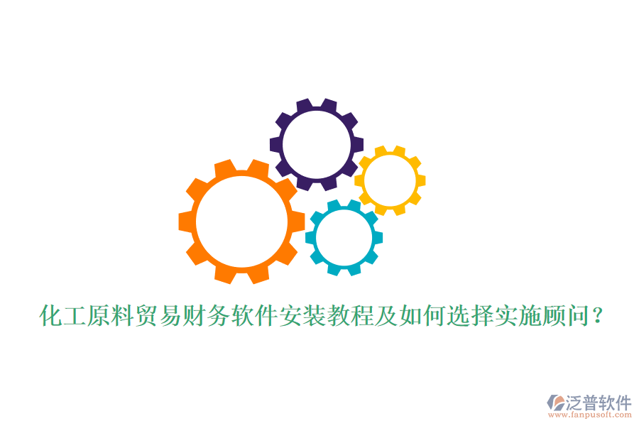 化工原料貿(mào)易財(cái)務(wù)軟件安裝教程及如何選擇實(shí)施顧問？