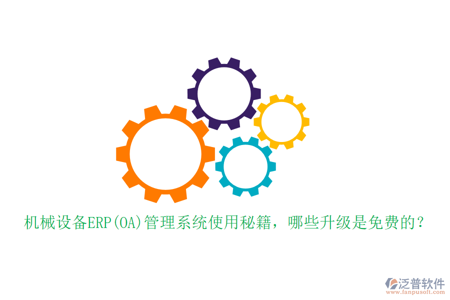 機(jī)械設(shè)備ERP(OA)管理系統(tǒng)使用秘籍，哪些升級(jí)是免費(fèi)的？