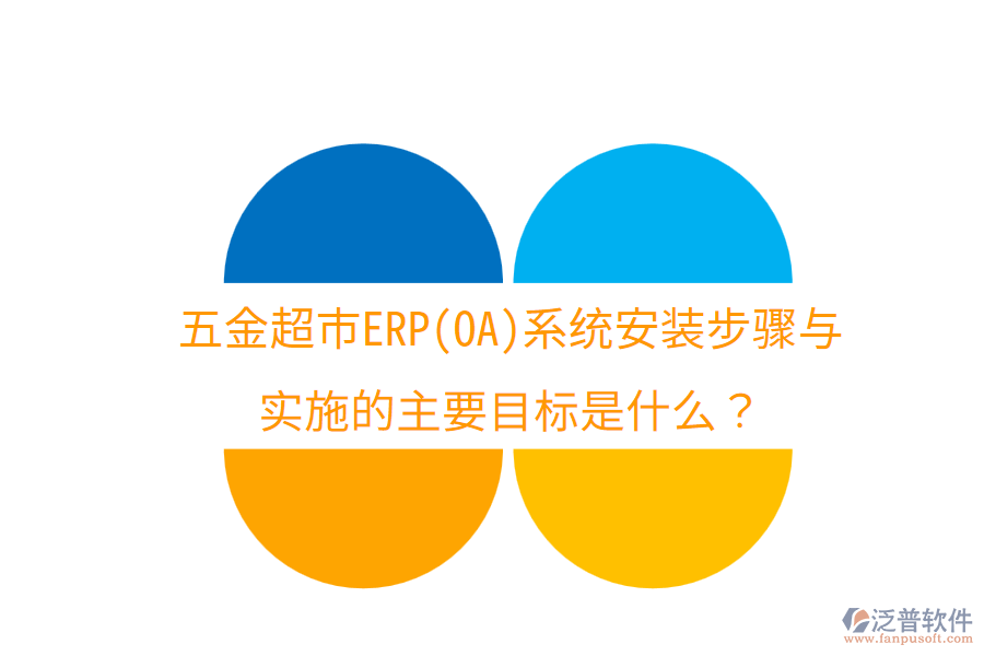 五金超市ERP(OA)系統(tǒng)安裝步驟與實施的主要目標是什么？
