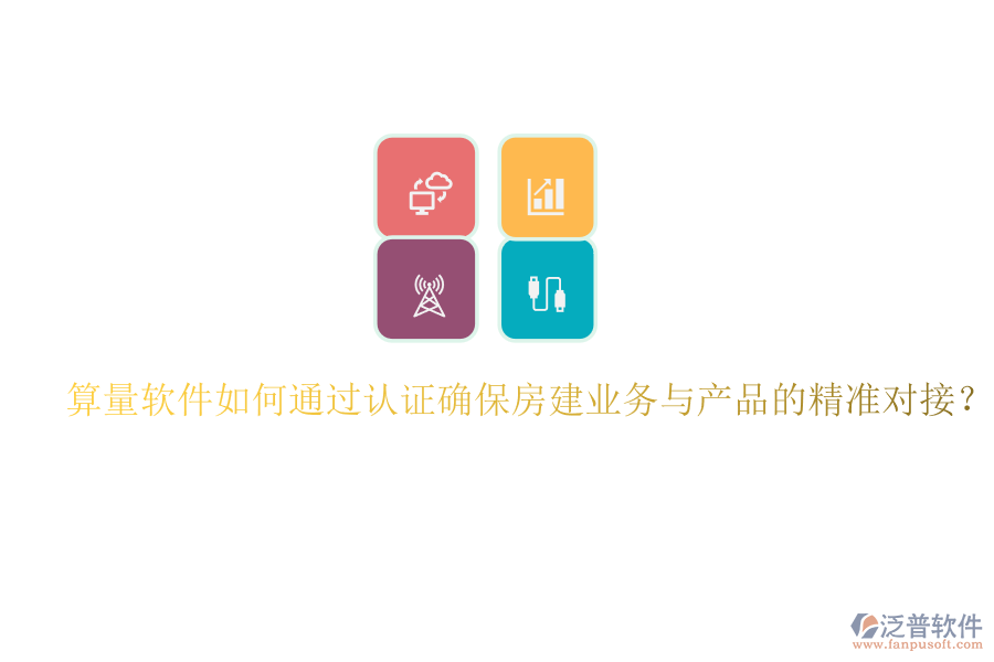 算量軟件如何通過認證確保房建業(yè)務與產(chǎn)品的精準對接？