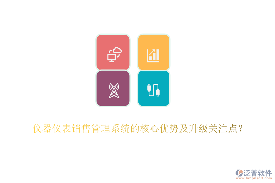儀器儀表銷售管理系統(tǒng)的核心優(yōu)勢(shì)及升級(jí)關(guān)注點(diǎn)？