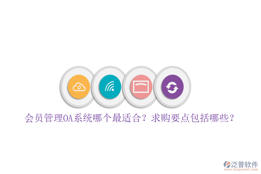 會(huì)員管理OA系統(tǒng)哪個(gè)最適合？求購(gòu)要點(diǎn)包括哪些？
