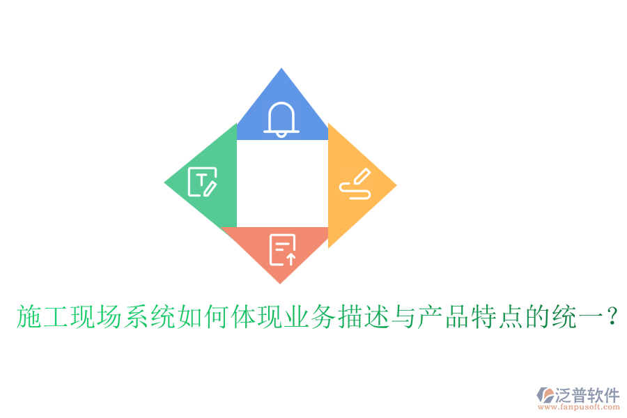 施工現(xiàn)場系統(tǒng)如何體現(xiàn)業(yè)務描述與產(chǎn)品特點的統(tǒng)一？