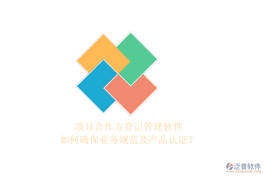 項目合作方登記管理軟件如何確保業(yè)務(wù)規(guī)范及產(chǎn)品認(rèn)證？