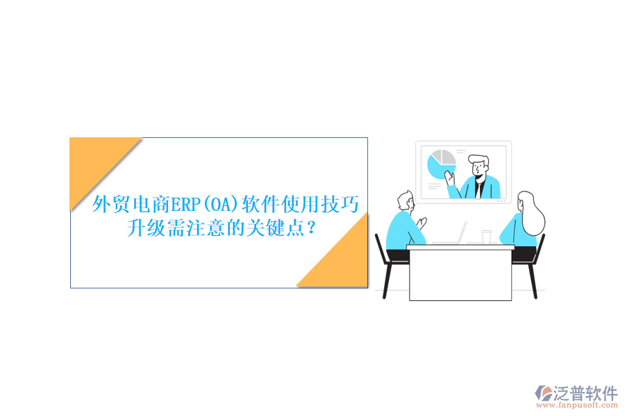 外貿(mào)電商ERP(OA)軟件使用技巧升級需注意的關(guān)鍵點(diǎn)？