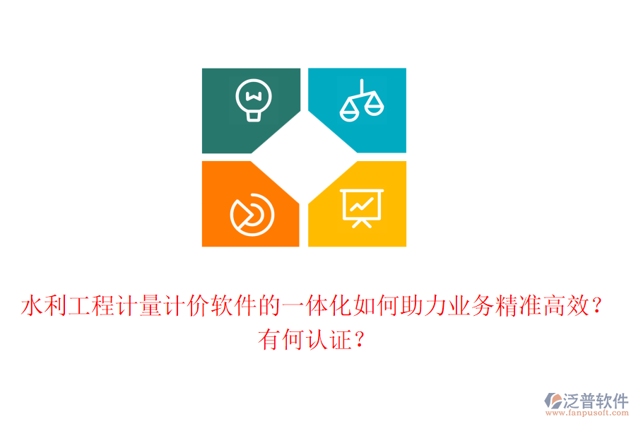 水利工程計量計價軟件的一體化如何助力業(yè)務(wù)精準高效？有何認證？