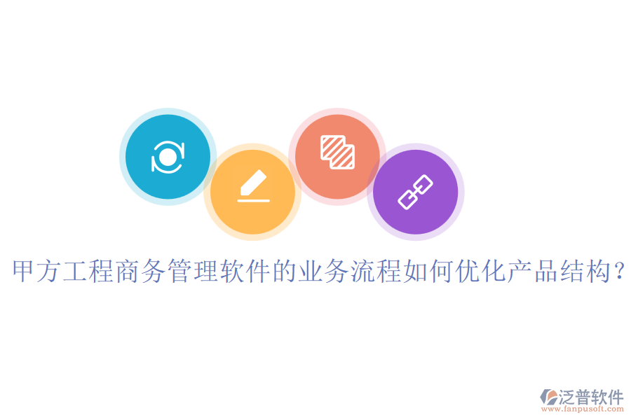 甲方工程商務(wù)管理軟件的業(yè)務(wù)流程如何優(yōu)化產(chǎn)品結(jié)構(gòu)？