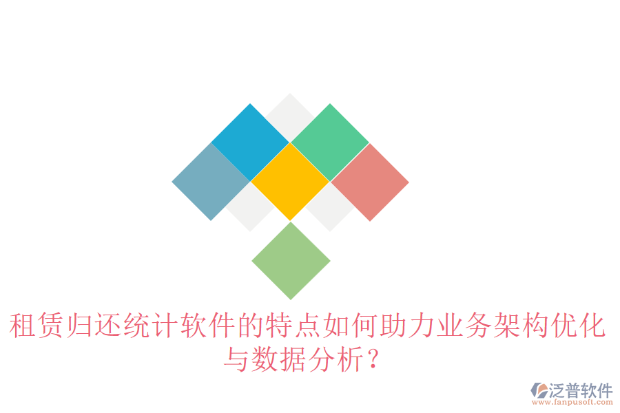租賃歸還統(tǒng)計(jì)軟件的特點(diǎn)如何助力業(yè)務(wù)架構(gòu)優(yōu)化與數(shù)據(jù)分析？