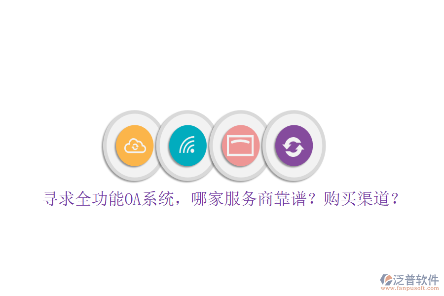 尋求全功能OA系統(tǒng)，哪家服務(wù)商靠譜？購買渠道？