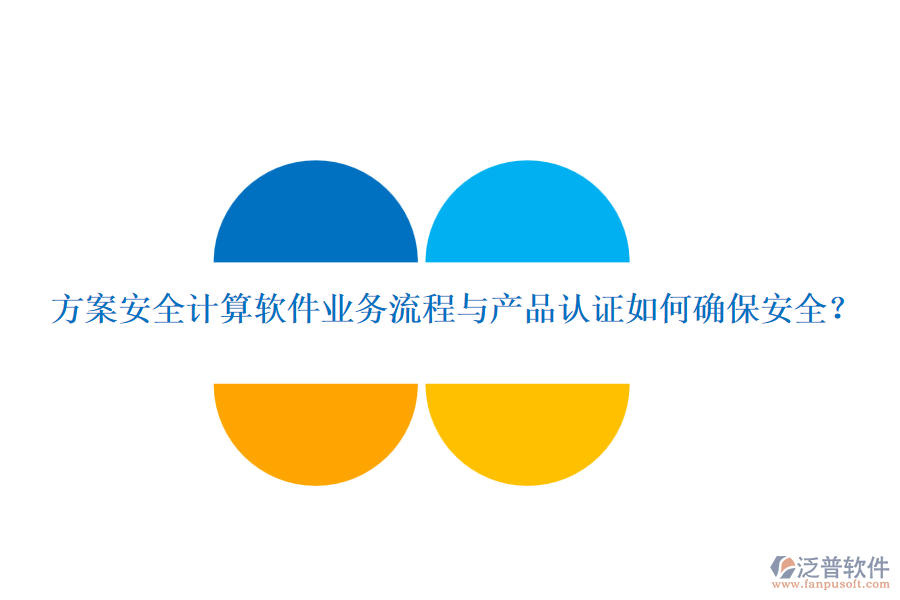 方案安全計(jì)算軟件業(yè)務(wù)流程與產(chǎn)品認(rèn)證如何確保安全？
