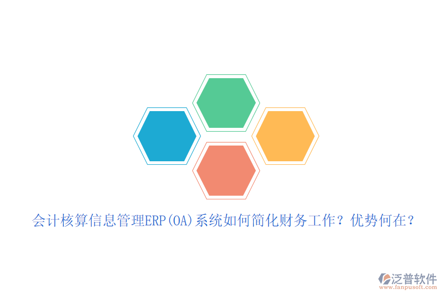 會(huì)計(jì)核算信息管理ERP(OA)系統(tǒng)如何簡(jiǎn)化財(cái)務(wù)工作？?jī)?yōu)勢(shì)何在？