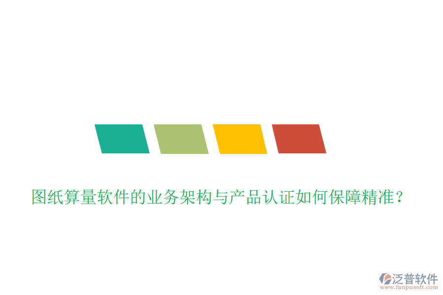 圖紙算量軟件的業(yè)務架構與產(chǎn)品認證如何保障精準？