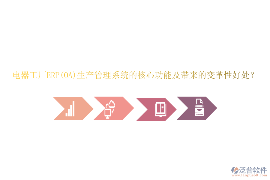 電器工廠ERP(OA)生產(chǎn)管理系統(tǒng)的核心功能及帶來的變革性好處？