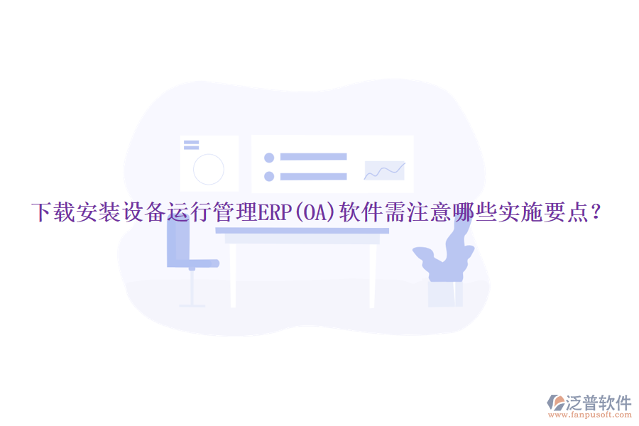 下載安裝設備運行管理ERP(OA)軟件需注意哪些實施要點？