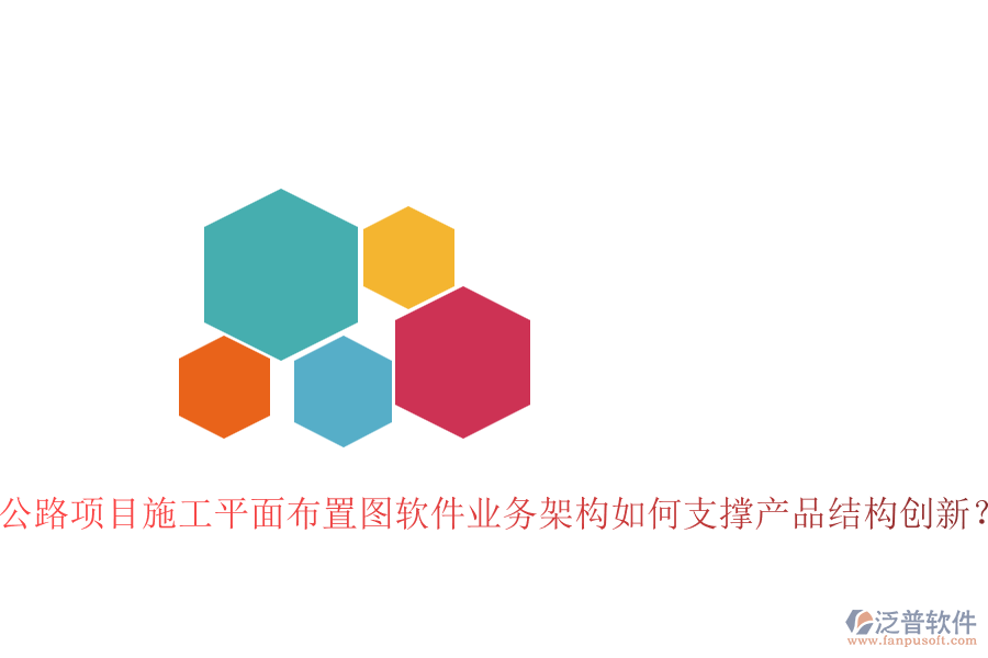 公路項(xiàng)目施工平面布置圖軟件業(yè)務(wù)架構(gòu)如何支撐產(chǎn)品結(jié)構(gòu)創(chuàng)新？