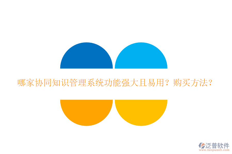 哪家協(xié)同知識管理系統(tǒng)功能強大且易用？購買方法？