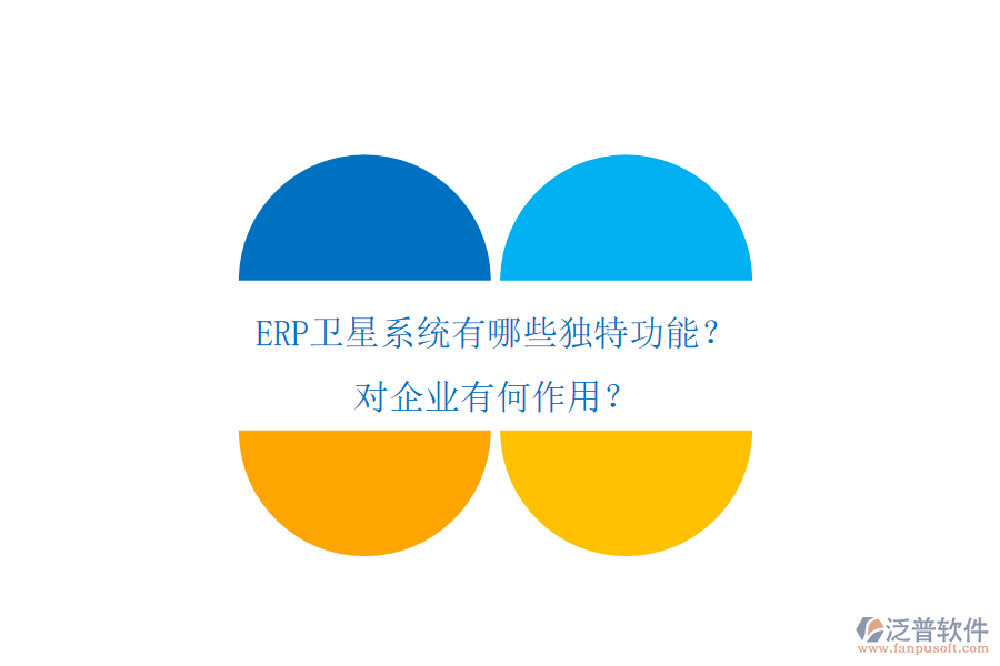 ERP衛(wèi)星系統(tǒng)有哪些獨(dú)特功能？對(duì)企業(yè)有何作用？