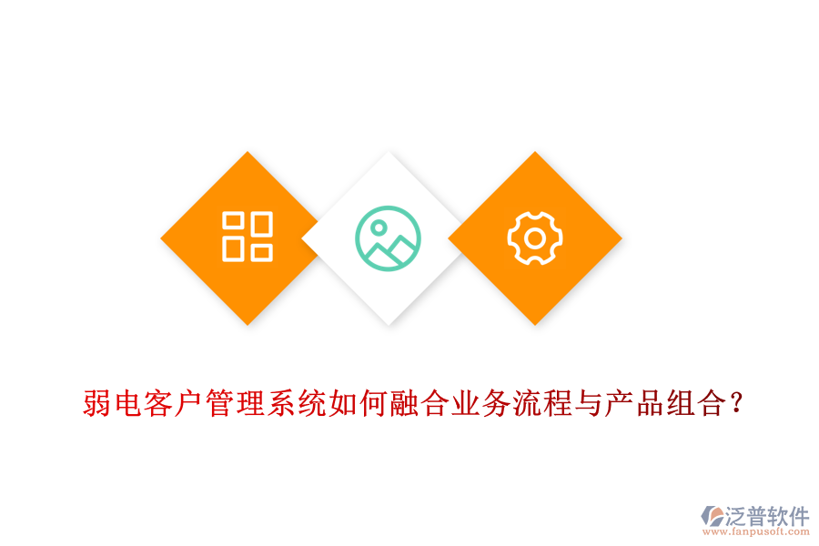 弱電客戶管理系統(tǒng)如何融合業(yè)務(wù)流程與產(chǎn)品組合？