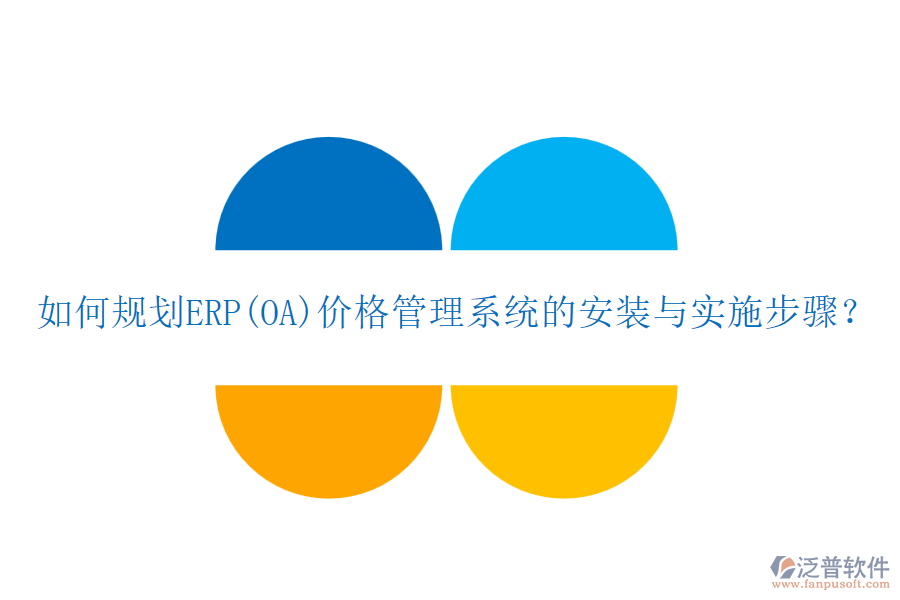 如何規(guī)劃ERP(OA)價(jià)格管理系統(tǒng)的安裝與實(shí)施步驟？