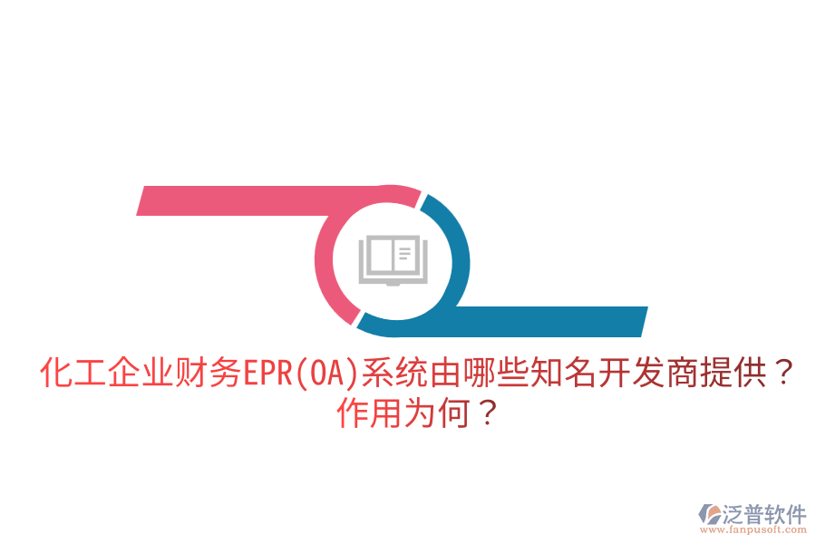  化工企業(yè)財務(wù)EPR系統(tǒng)由哪些知名開發(fā)商提供？作用為何？