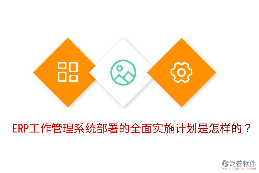  ERP工作管理系統(tǒng)部署的全面實(shí)施計(jì)劃是怎樣的？