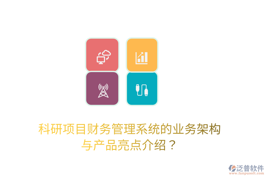 科研項(xiàng)目財(cái)務(wù)管理系統(tǒng)的業(yè)務(wù)架構(gòu)與產(chǎn)品亮點(diǎn)介紹？