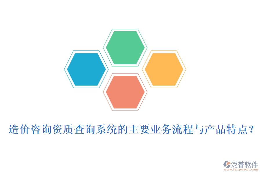造價(jià)咨詢資質(zhì)查詢系統(tǒng)的主要業(yè)務(wù)流程與產(chǎn)品特點(diǎn)？