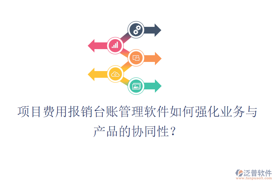項目費用報銷臺賬管理軟件如何強化業(yè)務與產(chǎn)品的協(xié)同性？