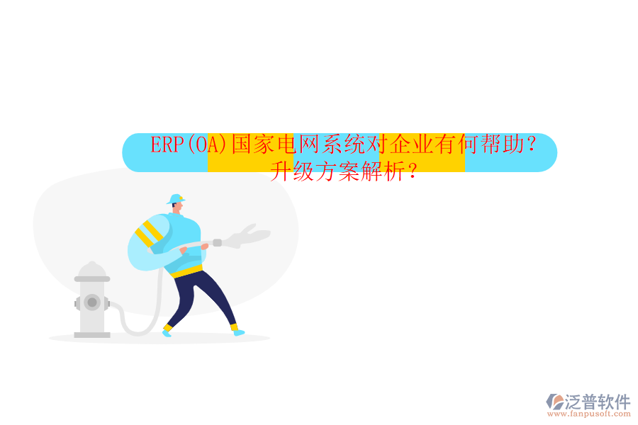 ERP(OA)國家電網(wǎng)系統(tǒng)對(duì)企業(yè)有何幫助？升級(jí)方案解析？