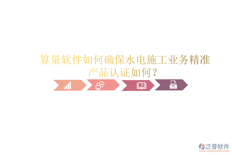 算量軟件如何確保水電施工業(yè)務精準，產品認證如何？