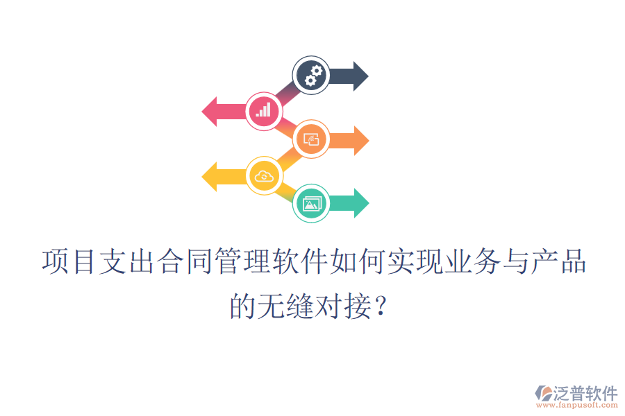項(xiàng)目支出合同管理軟件如何實(shí)現(xiàn)業(yè)務(wù)與產(chǎn)品的無(wú)縫對(duì)接？