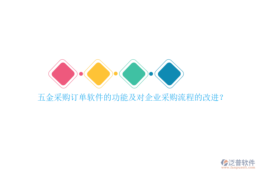 五金采購訂單軟件的功能及對企業(yè)采購流程的改進(jìn)？