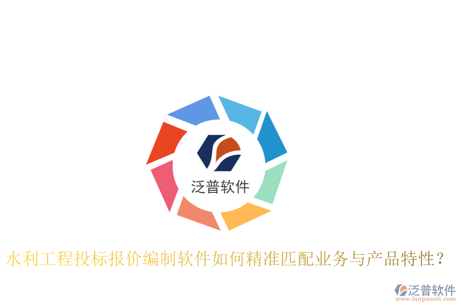 水利工程投標(biāo)報(bào)價(jià)編制軟件如何精準(zhǔn)匹配業(yè)務(wù)與產(chǎn)品特性？