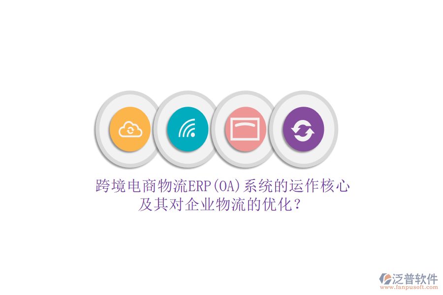 跨境電商物流ERP(OA)系統(tǒng)的運作核心及其對企業(yè)物流的優(yōu)化？