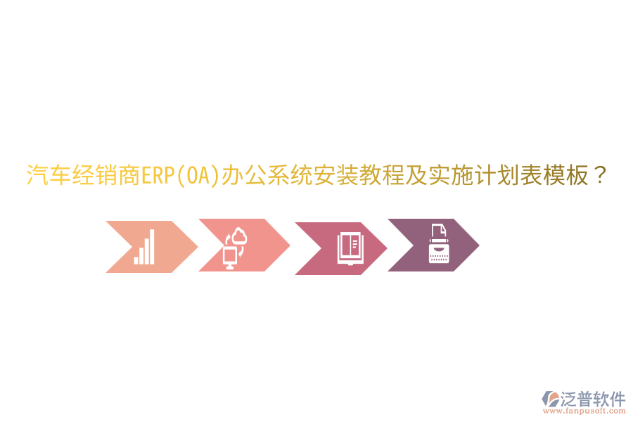  汽車經(jīng)銷商ERP(OA)辦公系統(tǒng)安裝教程及實(shí)施計劃表模板？