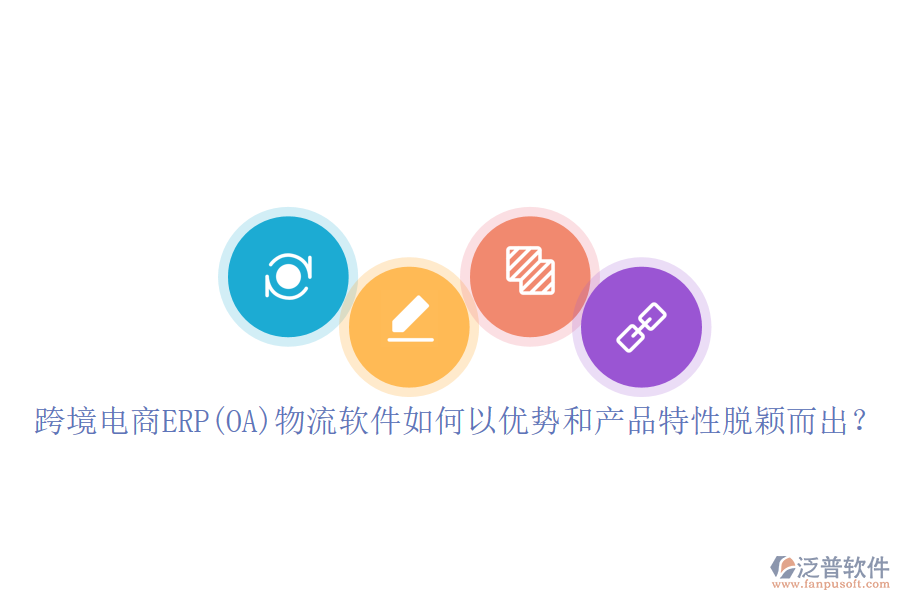 跨境電商ERP(OA)物流軟件如何以優(yōu)勢和產(chǎn)品特性脫穎而出？
